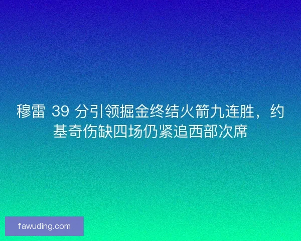 穆雷 39 分引领掘金终结火箭九连胜，约基奇伤缺四场仍紧追西部次席